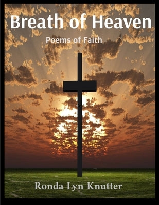 Breath of Heaven: Poems of Faith: Poems of Faith: Poems of Faith by Knutter, Ronda Lyn