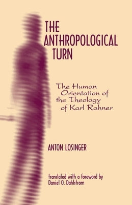 The Anthropological Turn: The Human Orientation of Karl Rahner by Losinger, Anton