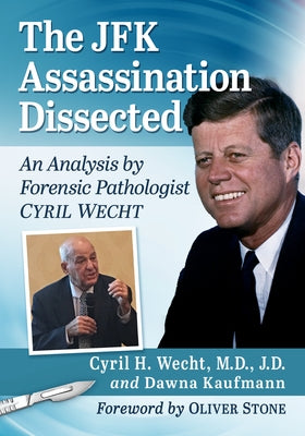 JFK Assassination Dissected: An Analysis by Forensic Pathologist Cyril Wecht by Wecht, Cyril H.