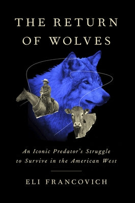 The Return of Wolves: An Iconic Predator's Struggle to Survive in the American West by Francovich, Eli