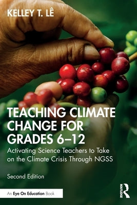 Teaching Climate Change for Grades 6-12: Activating Science Teachers to Take on the Climate Crisis Through Ngss by L?, Kelley T.