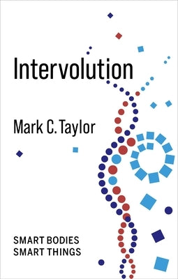 Intervolution: Smart Bodies Smart Things by Taylor, Mark C.