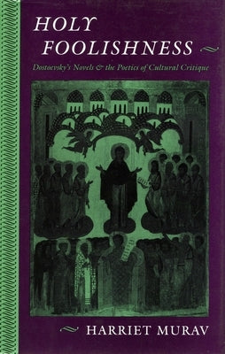 Holy Foolishness: Dostoevskyas Novels and the Poetics of Cultural Critique by Murav, Harriet