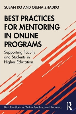 Best Practices for Mentoring in Online Programs: Supporting Faculty and Students in Higher Education by Ko, Susan