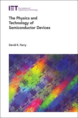 The Physics and Technology of Semiconductor Devices by Ferry, David K.