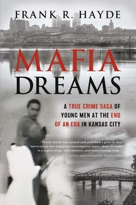 Mafia Dreams: A True Crime Saga of Young Men at the End of an Era in Kansas City by Hayde, Frank