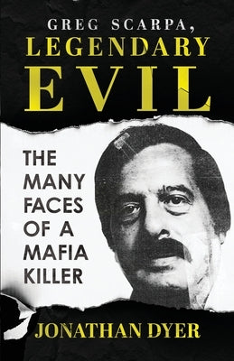 Greg Scarpa, Legendary Evil: The Many Faces Of A Mafia Killer by Dyer, Jonathan