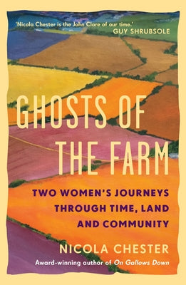 Ghosts of the Farm: Two Women's Journeys Through Time, Land and Community by Chester, Nicola