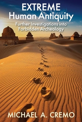 Extreme Human Antiquity: Further Investigations Into Forbidden Archeology by Cremo, Michael