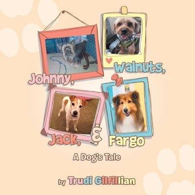 Johnny, Walnuts, Jack, & Fargo: A Dog's Tail by Gilfillian, Trudi