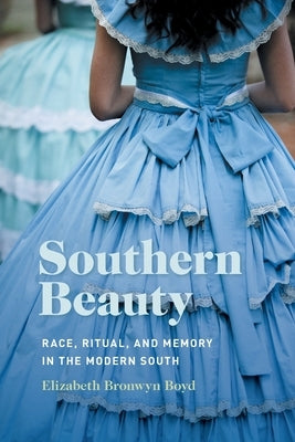 Southern Beauty: Race, Ritual, and Memory in the Modern South by Boyd, Elizabeth Bronwyn