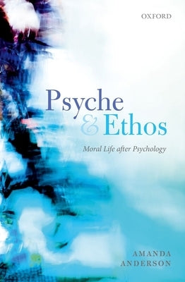 Psyche and Ethos: Moral Life After Psychology by Anderson, Amanda