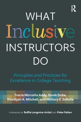 What Inclusive Instructors Do: Principles and Practices for Excellence in College Teaching by Addy, Tracie Marcella