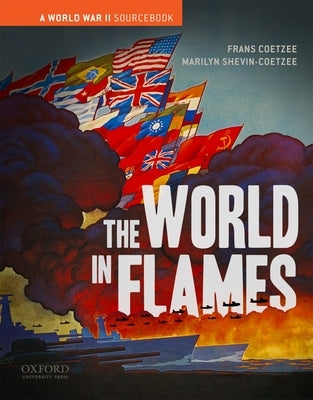 The World in Flames: A World War II Sourcebook by Coetzee, Frans