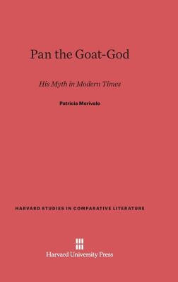 Pan the Goat-God: His Myth in Modern Times by Merivale, Patricia