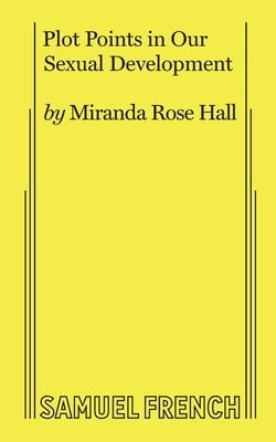 Plot Points in Our Sexual Development by Rose Hall, Miranda