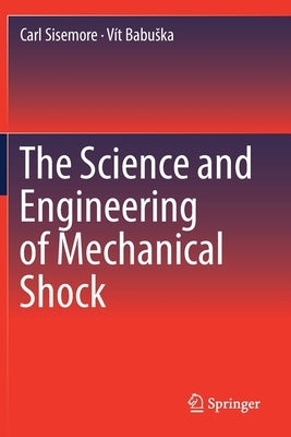 The Science and Engineering of Mechanical Shock by Sisemore, Carl