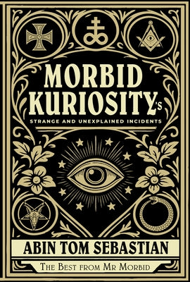 Morbid Kuriosity's: Strange and Unexplained Incidents by Sebastian, Abin Tom