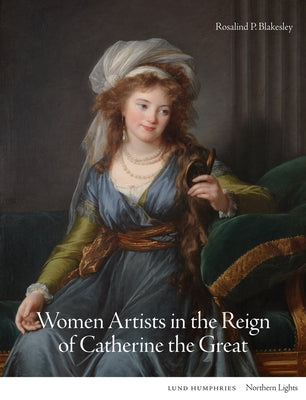 Women Artists in the Reign of Catherine the Great by Blakesley, Rosalind P.