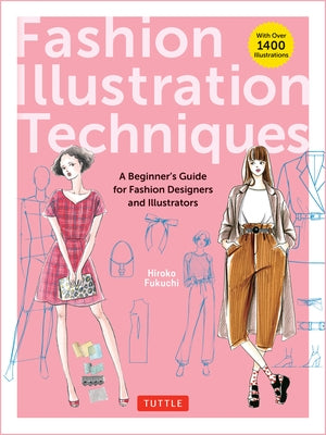Fashion Illustration Techniques: A Beginner's Guide for Fashion Designers and Illustrators [With Over 1400 Illustrations] by Fukuchi