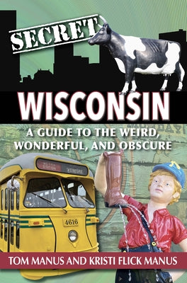 Secret Wisconsin by Manus Tom &. Kristi