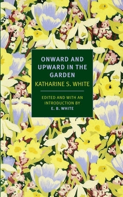 Onward and Upward in the Garden by White, Katharine S.