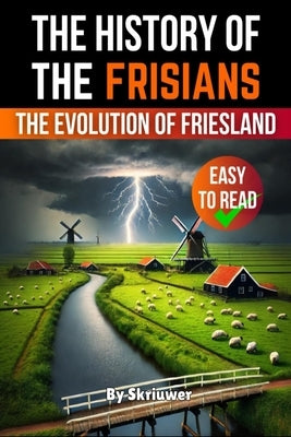 The History of the Frisians: The Evolution of Friesland by Skriuwer Com