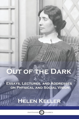 Out of the Dark: Essays, Lectures, and Addresses on Physical and Social Vision by Keller, Helen