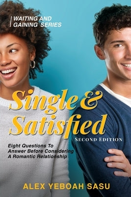 Single & Satisfied: Eight Questions To Answer Before Considering A Romantic Relationship by Sasu, Alex Yeboah