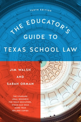 The Educator's Guide to Texas School Law: Tenth Edition by Walsh, Jim