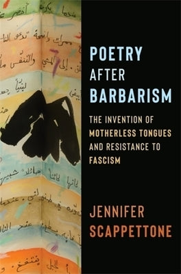 Poetry After Barbarism: The Invention of Motherless Tongues and Resistance to Fascism by Scappettone, Jennifer
