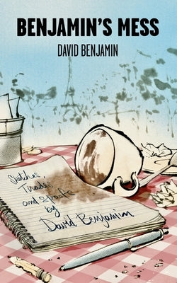 Benjamin's Mess: Sketches, Tirades and Spoofs by David Benjamin by Benjamin, David