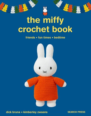 The Miffy Crochet Book: 16 Projects for Friends, Fun Times and Bedtime by Bruna, Dick