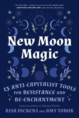 New Moon Magic: 13 Anti-Capitalist Tools for Resistance and Re-Enchantment by Dickens, Risa