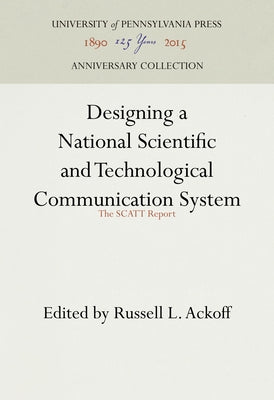 Designing a National Scientific and Technological Communication System: The Scatt Report by Ackoff, Russell L.
