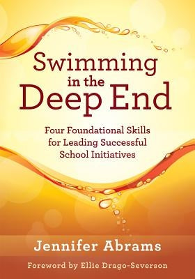 Swimming in the Deep End: Four Foundational Skills for Leading Successful School Initiatives (Managing Change Through Strategic Planning and Effective by Abrams, Jennifer