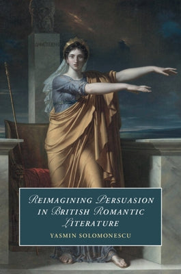 Reimagining Persuasion in British Romantic Literature by Solomonescu, Yasmin