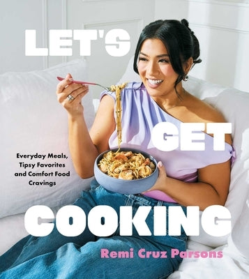 Let's Get Cooking: Everyday Meals, Tipsy Favorites and Comfort Food Cravings (a Cookbook) by Cruz Parsons, Remi