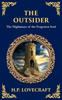 The Outsider: A Classic Gothic Horror Tale of Isolation, Madness, and Discovery by Lovecraft, H. P.