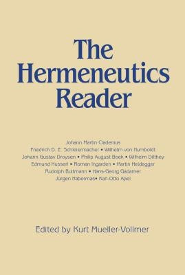 Hermeneutics Reader: Texts of the German Tradition from the Enlightenment to the Present by Mueller-Vollmer, Kurt