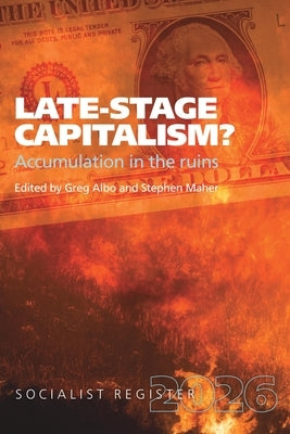 Late-Stage Capitalism? Accumulation in the Ruins: Socialist Register 2026 by Albo, Greg