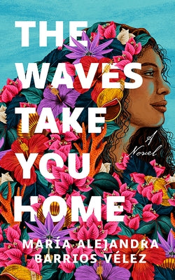 The Waves Take You Home by Barrios VÃ©lez, MarÃ­a Alejandra