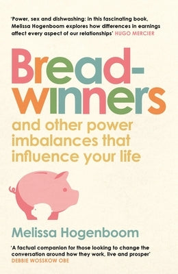 Breadwinners: And Other Power Imbalances That Influence Your Life by Hogenboom, Melissa