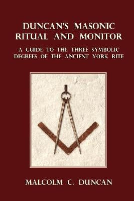 Duncan's Masonic Ritual and Monitor: A Guide to the Three Symbolic Degrees of the Ancient York Rite by Duncan, Malcolm C.