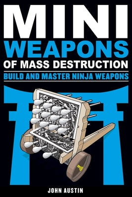 Mini Weapons of Mass Destruction: Build and Master Ninja Weapons: Volume 5 by Austin, John