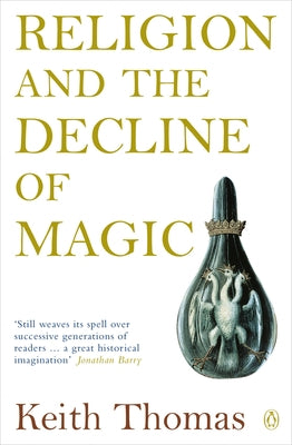 Religion and the Decline of Magic: Studies in Popular Beliefs in Sixteenth and Seventeenth-Century England by Thomas, Keith