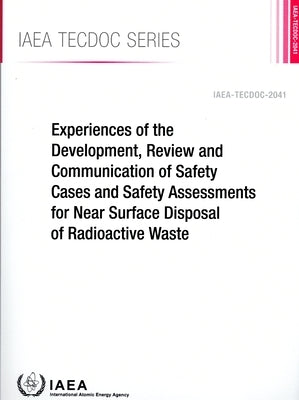 Experiences of the Development, Review and Communication of Safety Cases and Safety Assessments for Near Surface Disposal of Radioactive Waste by International Atomic Energy Agency