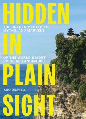 Hidden in Plain Sight: The Untold Mysteries, Myths, and Marvels of the World's Most Popular Landmarks by O'Connell, Ronan