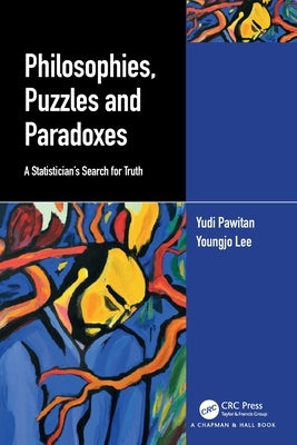 Philosophies, Puzzles and Paradoxes: A Statistician's Search for Truth by Pawitan, Yudi