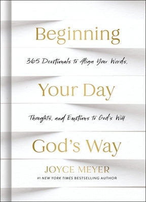 Beginning Your Day God's Way: 365 Devotions to Align Your Words, Thoughts, and Emotions to God's Will by Meyer, Joyce
